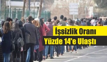 TÜİK: İşsizlik oranı yüzde 14’e çıktı