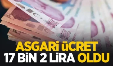 Yeni asgari ücret 17 bin 2 lira oldu