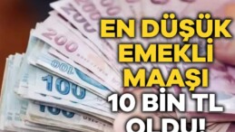 En Düşük Emekli Maaşı 10 Bin TL Oldu