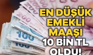 En Düşük Emekli Maaşı 10 Bin TL Oldu